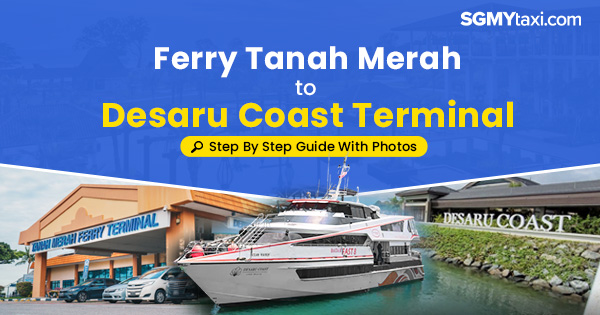 Ferry From Tanah Merah To Desaru Coast Ferry Terminal Step By Step Guide